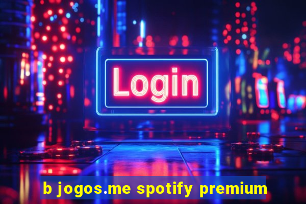 b jogos.me spotify premium